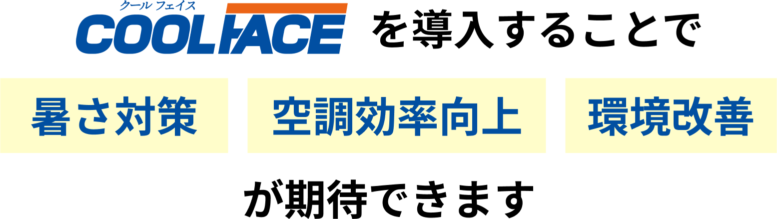 COOL FACEを導入することで'暑さ対策''空調効率向上''環境改善'が期待できます